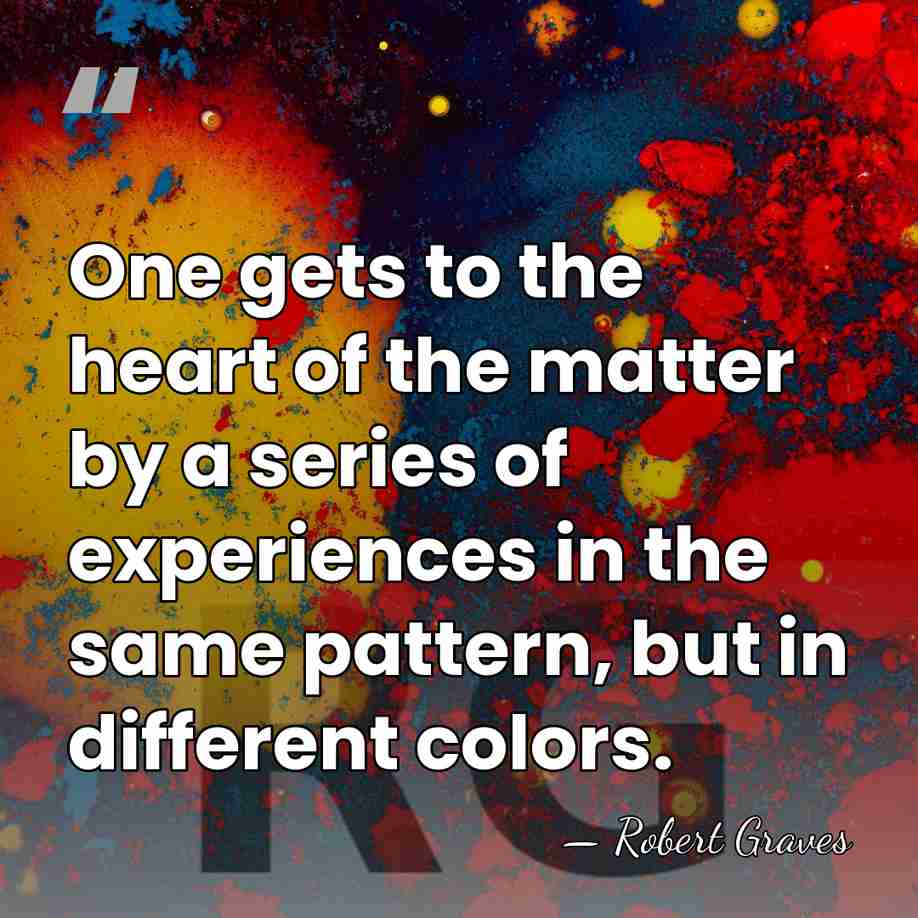 One gets to the heart of the matter by a series of&hellip; - Robert Graves
