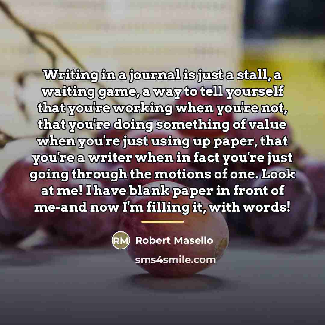 “Writing in a journal is just a stall, a waiting…” quote by Robert Masello