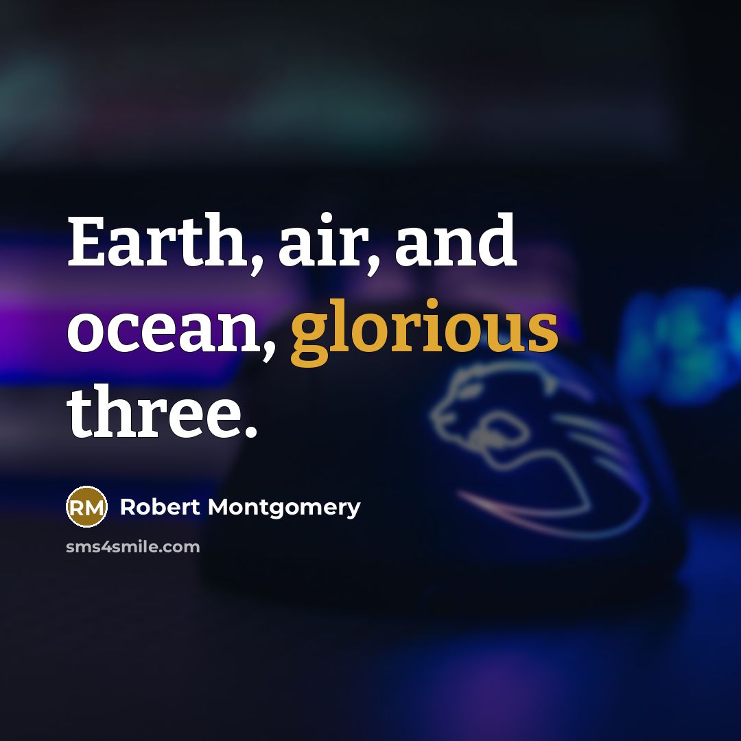 “Earth, air, and ocean, glorious three.…” quote by Robert Montgomery