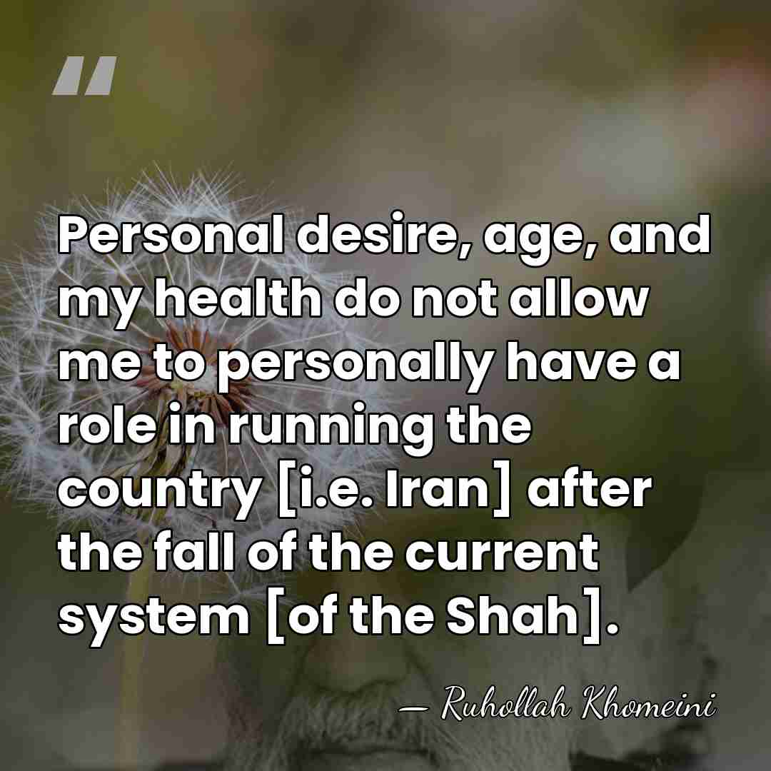 Personal desire, age, and my health do not allow me to personally&hellip; - Ruhollah Khomeini