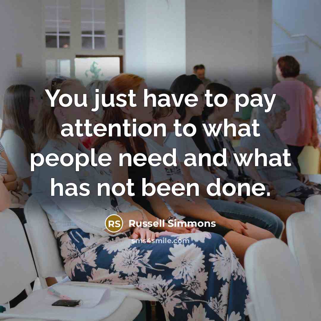 “You just have to pay attention to what people need…” quote by Russell Simmons