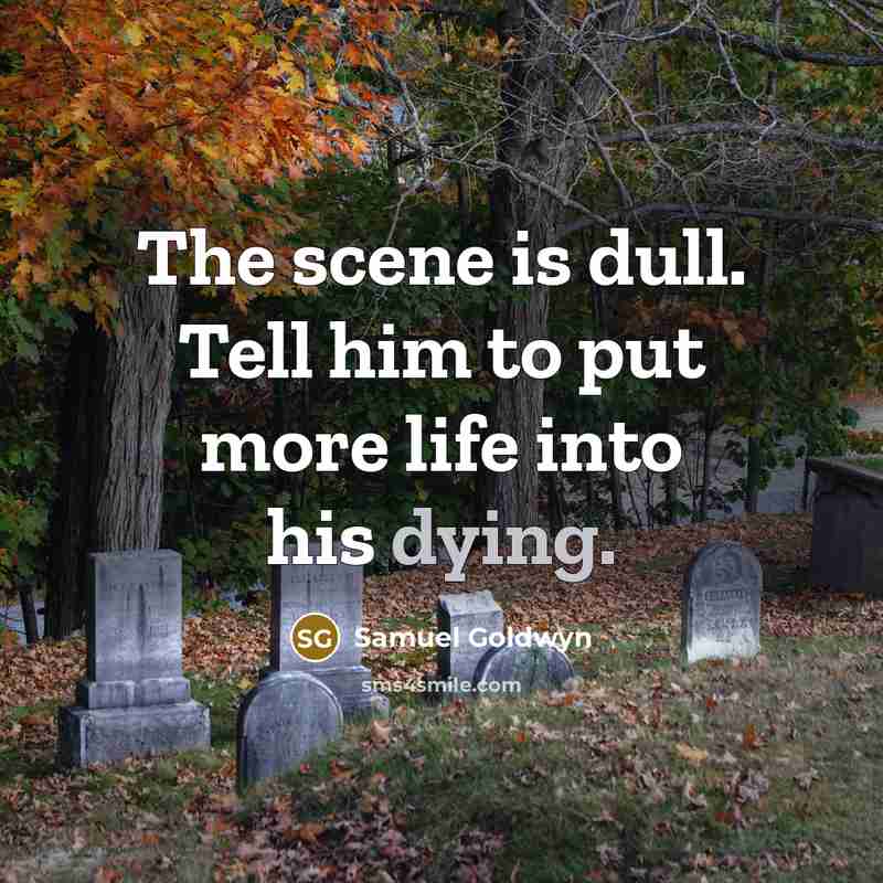 “The scene is dull. Tell him to put more life…” quote by Samuel Goldwyn