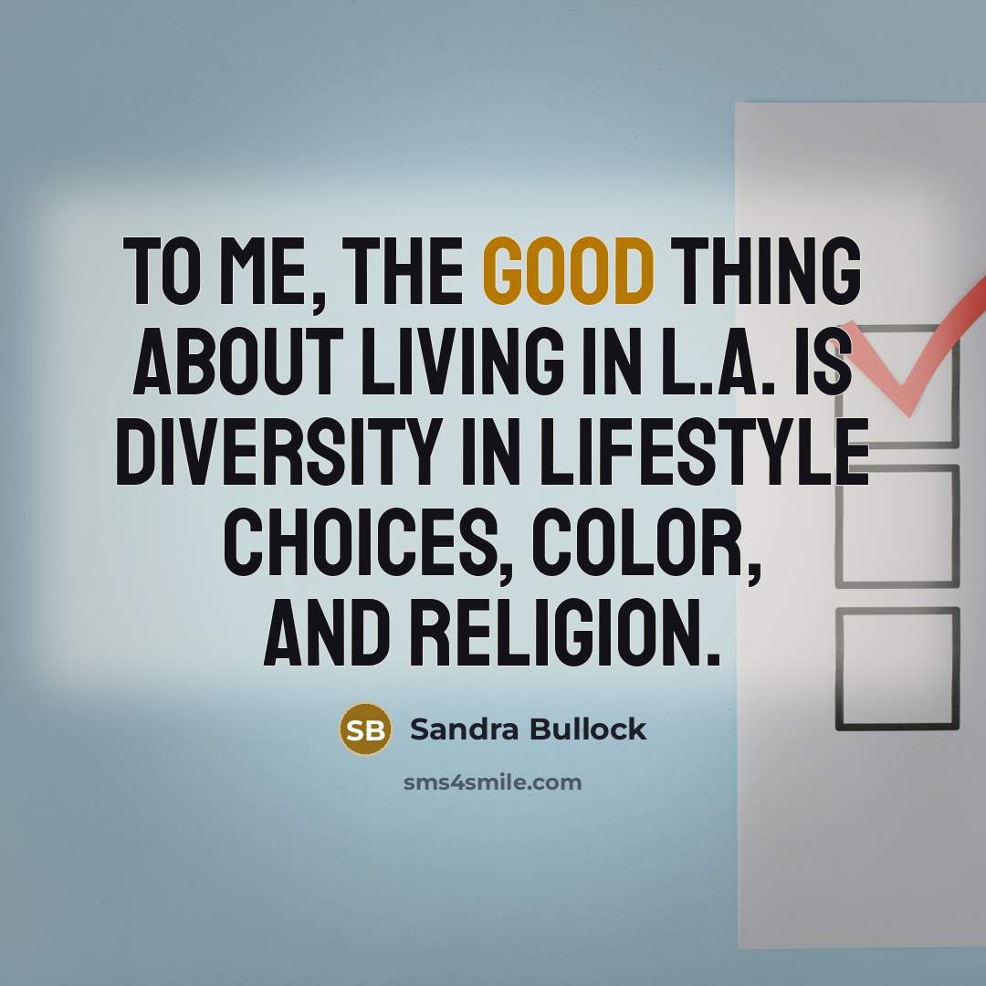 “To me, the good thing about living in L.A. is…” quote by Sandra Bullock