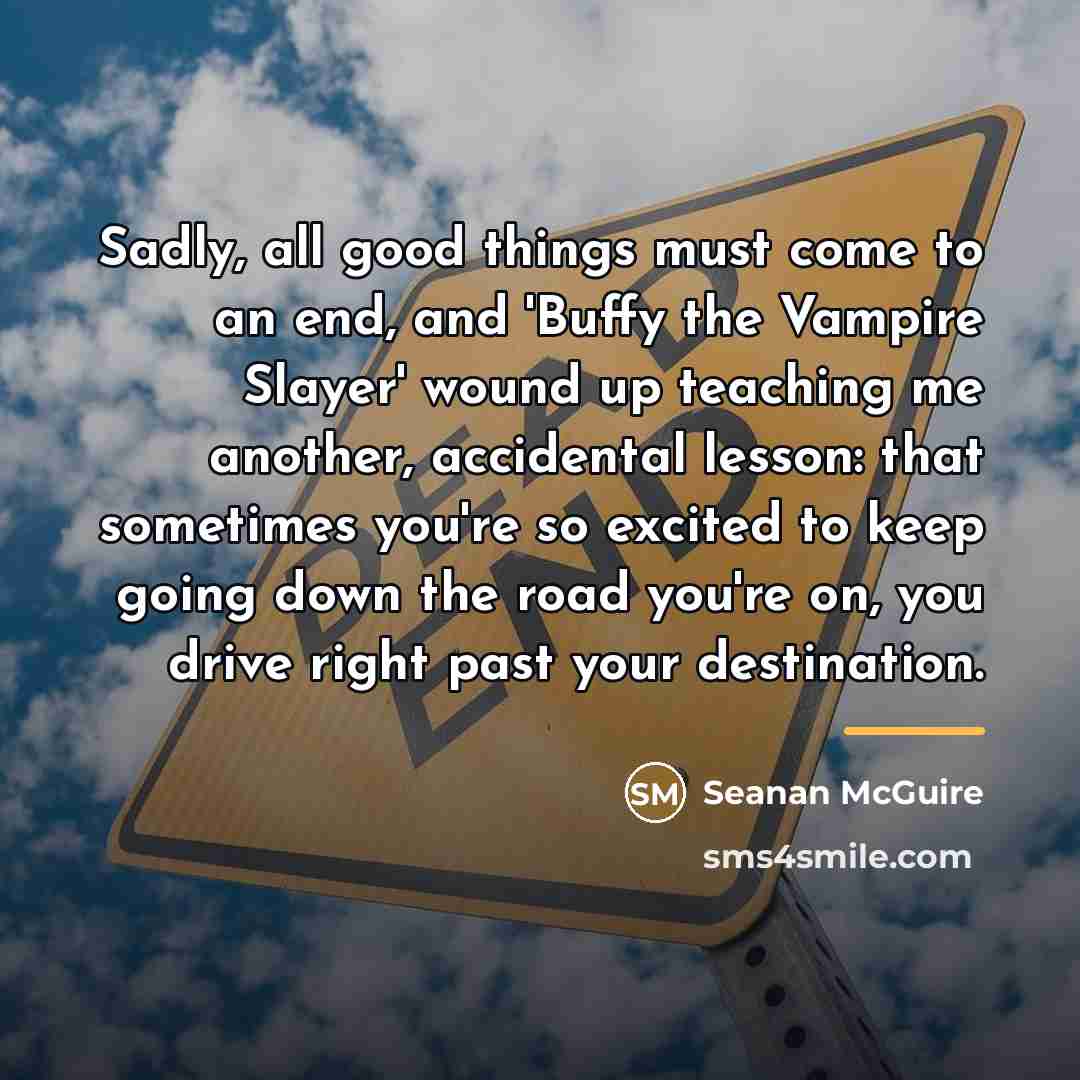 “Sadly, all good things must come to an end, and…” quote by Seanan McGuire