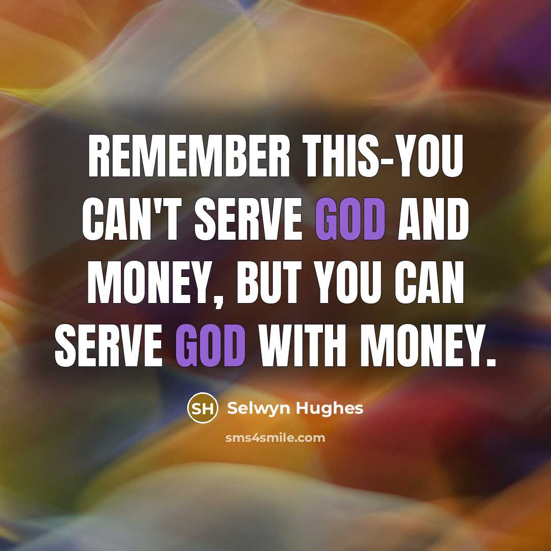 “Remember this-you can't serve God and Money, but you can…” quote by Selwyn Hughes