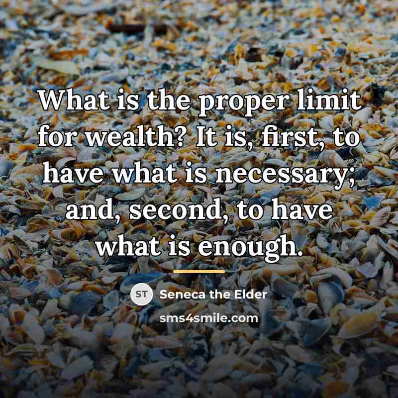 “What is the proper limit for wealth? It is, first,…” quote by Seneca the Elder