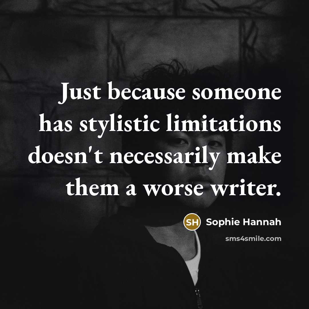 “Just because someone has stylistic limitations doesn't necessarily make them…” quote by Sophie Hannah