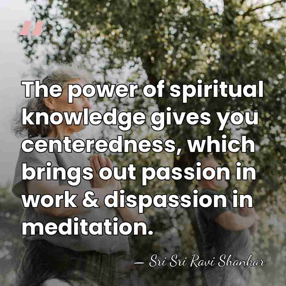 The power of spiritual knowledge gives you centeredness, which brings out passion&hellip; - Sri Sri Ravi Shankar