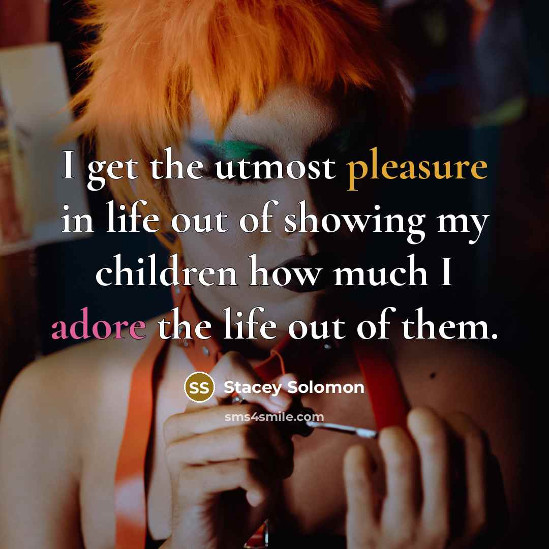 “I get the utmost pleasure in life out of showing…” quote by Stacey Solomon