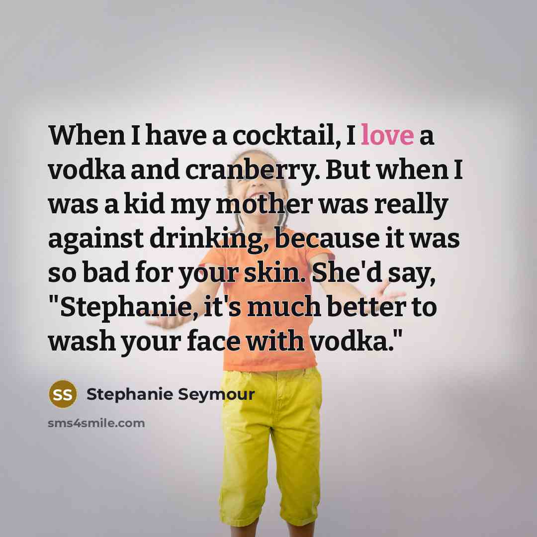 “When I have a cocktail, I love a vodka and…” quote by Stephanie Seymour