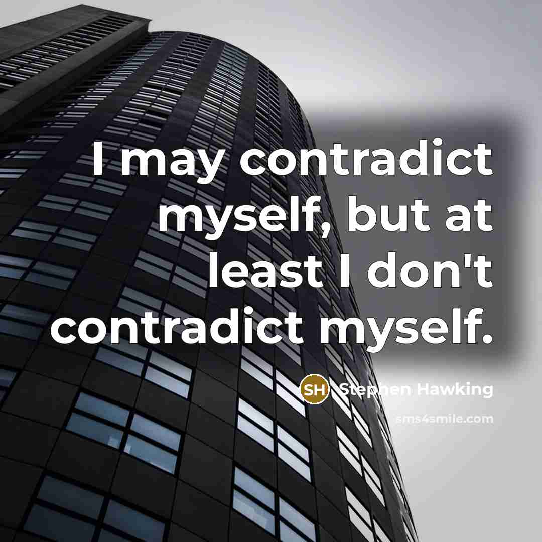 “I may contradict myself, but at least I don't contradict…” quote by Stephen Hawking