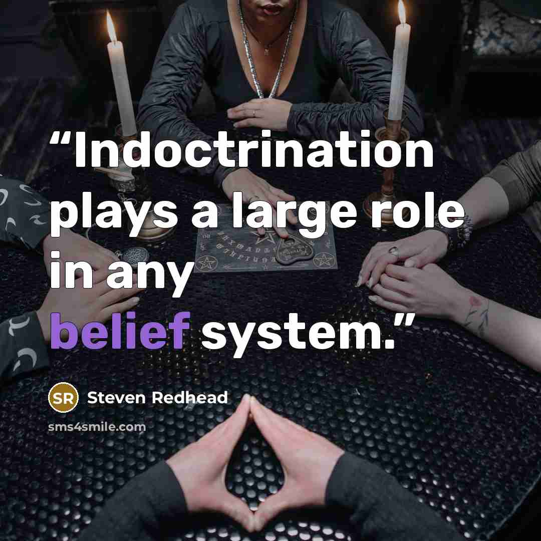 “Indoctrination plays a large role in any belief system.” quote by Steven Redhead