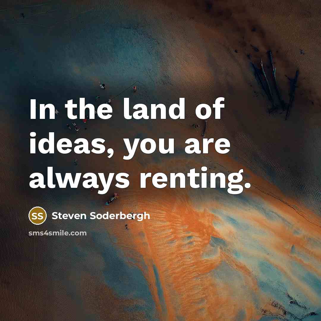 “In the land of ideas, you are always renting.…” quote by Steven Soderbergh