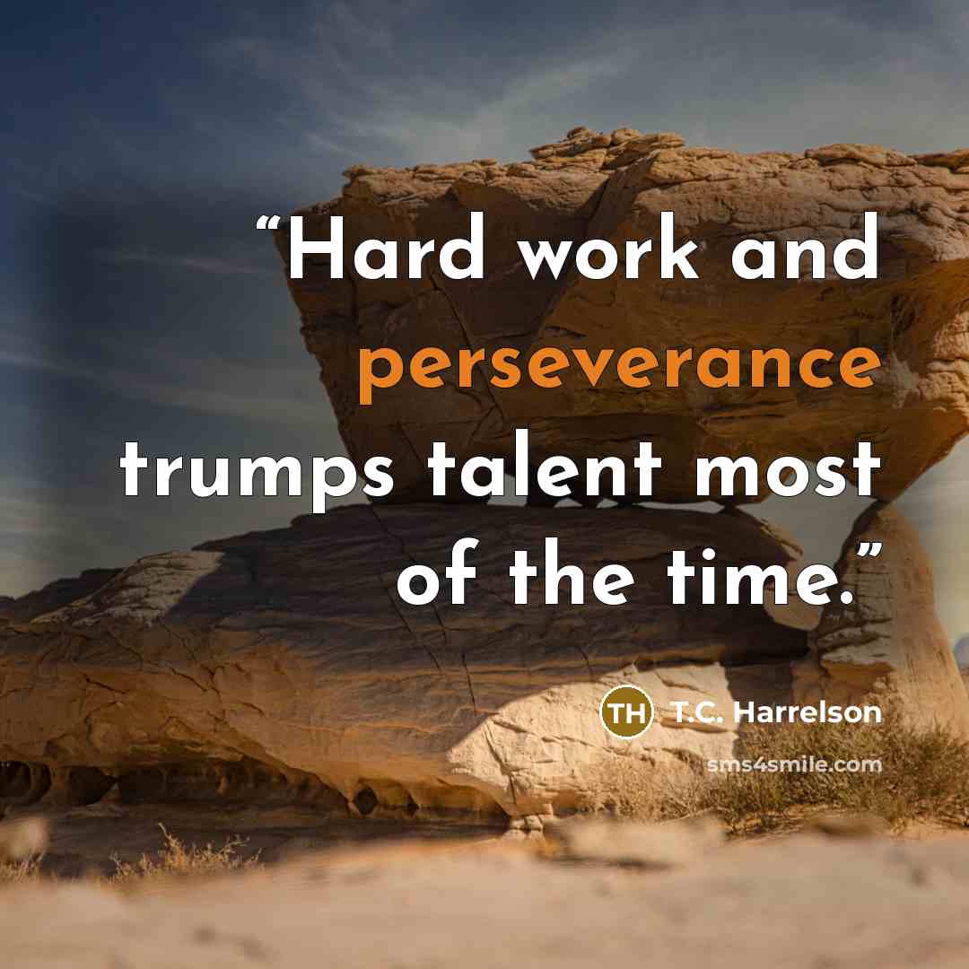 “Hard work and perseverance trumps talent most of the time.” quote by T.C. Harrelson