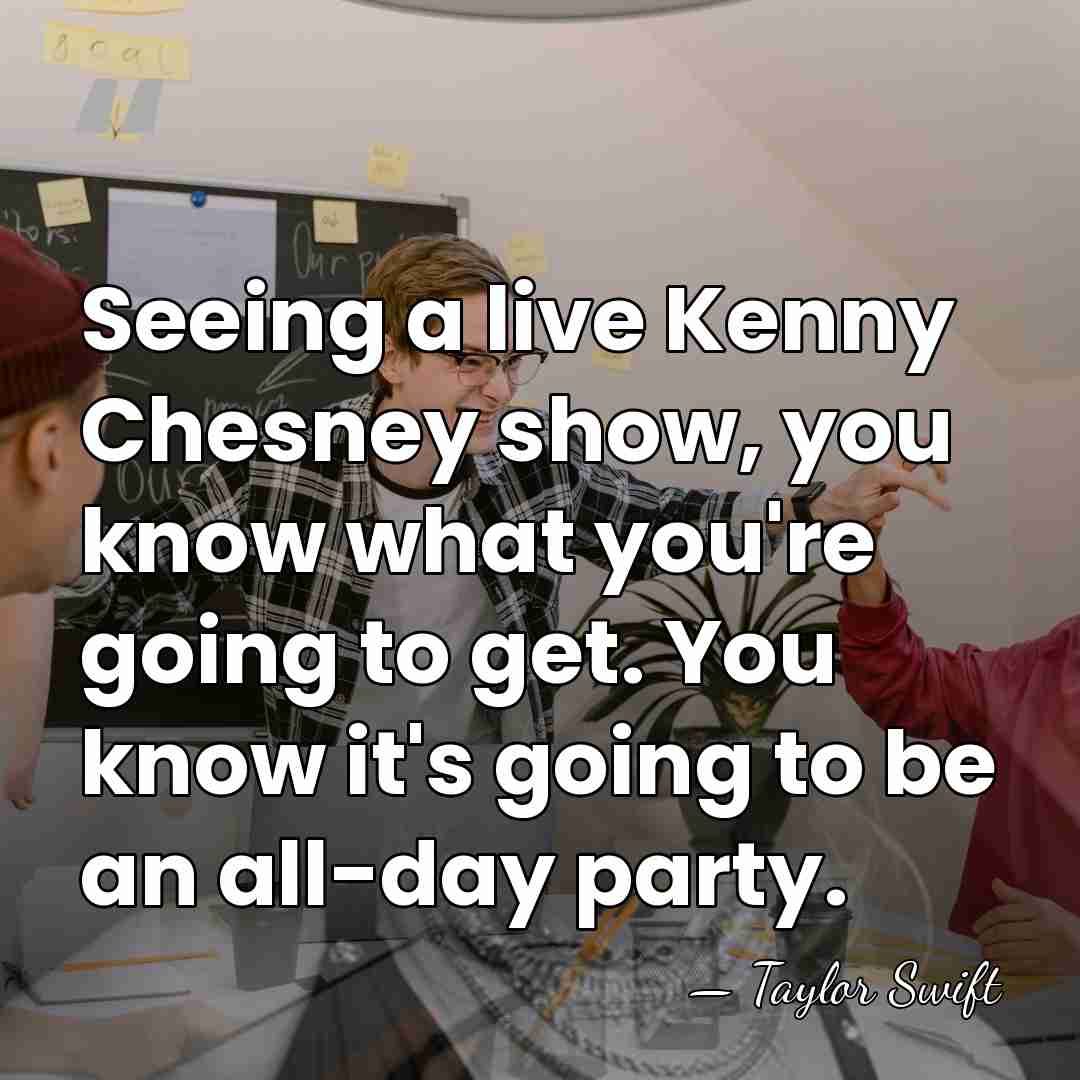 Seeing a live Kenny Chesney show, you know what you're going to&hellip; - Taylor Swift