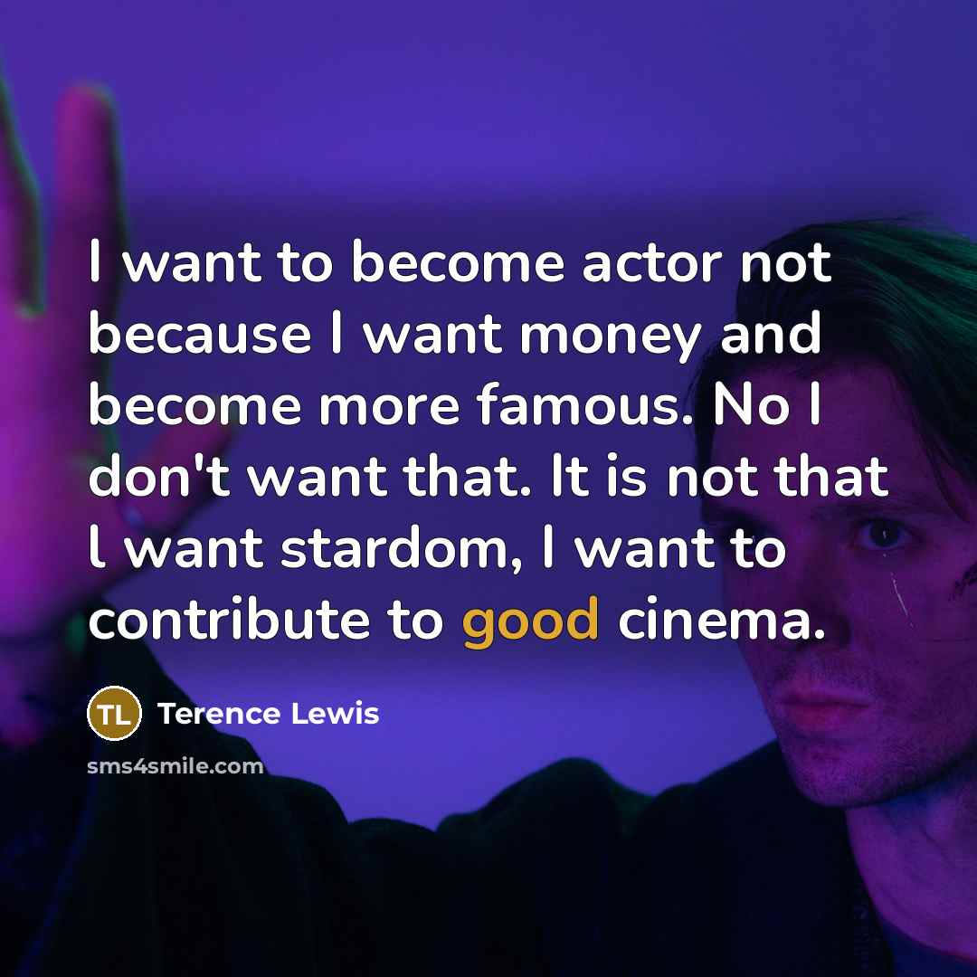 “I want to become actor not because I want money…” quote by Terence Lewis