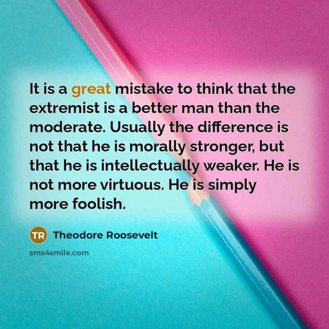 “It is a great mistake to think that the extremist…” quote by Theodore Roosevelt
