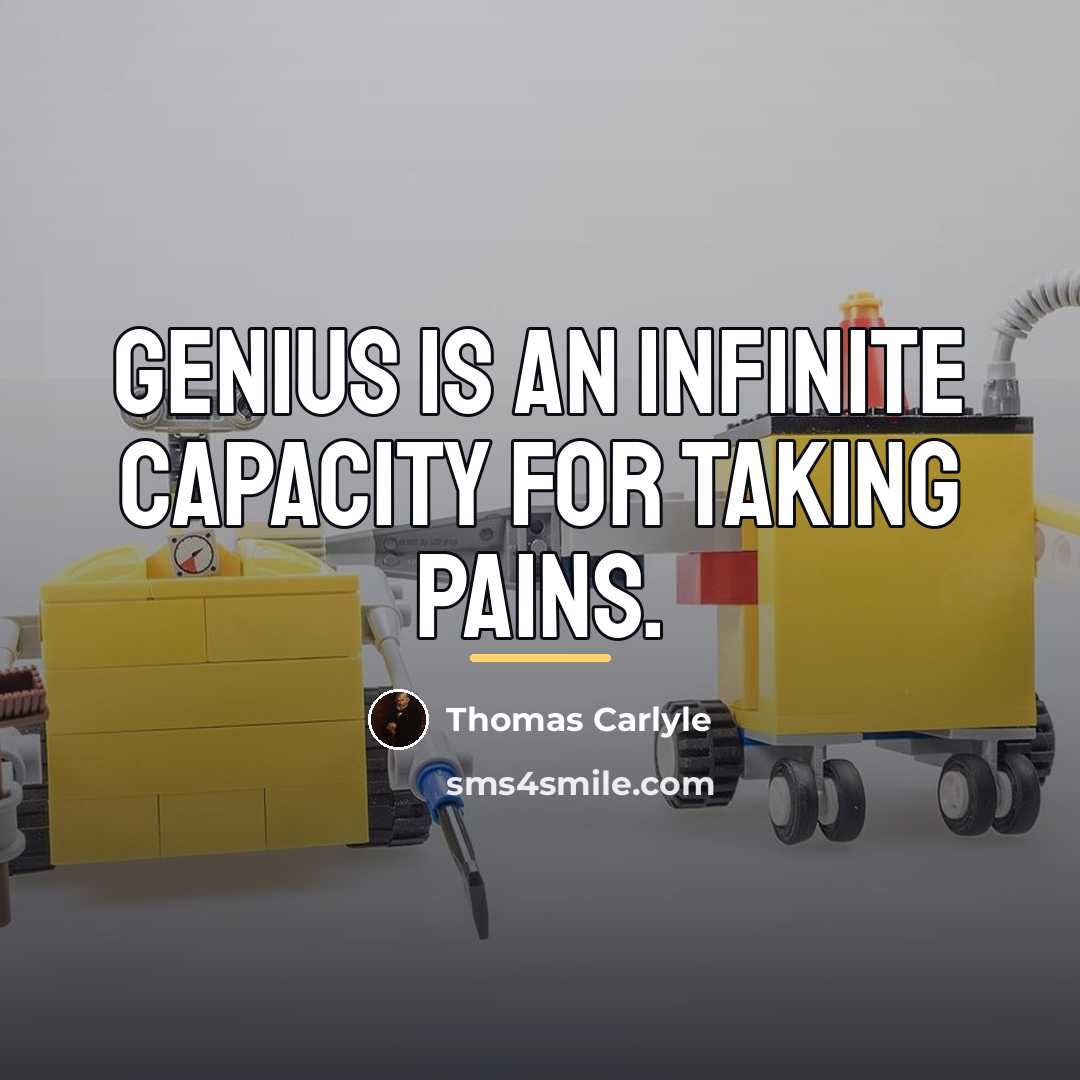 “Genius is an infinite capacity for taking pains.…” quote by Thomas Carlyle