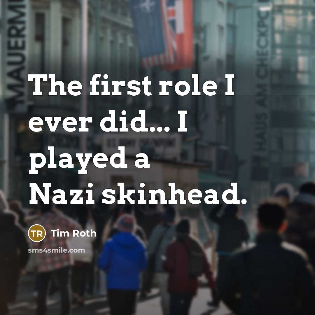 “The first role I ever did... I played a Nazi…” quote by Tim Roth