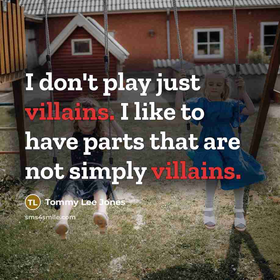 “I don't play just villains. I like to have parts that are not simply villains.” quote by Tommy Lee Jones