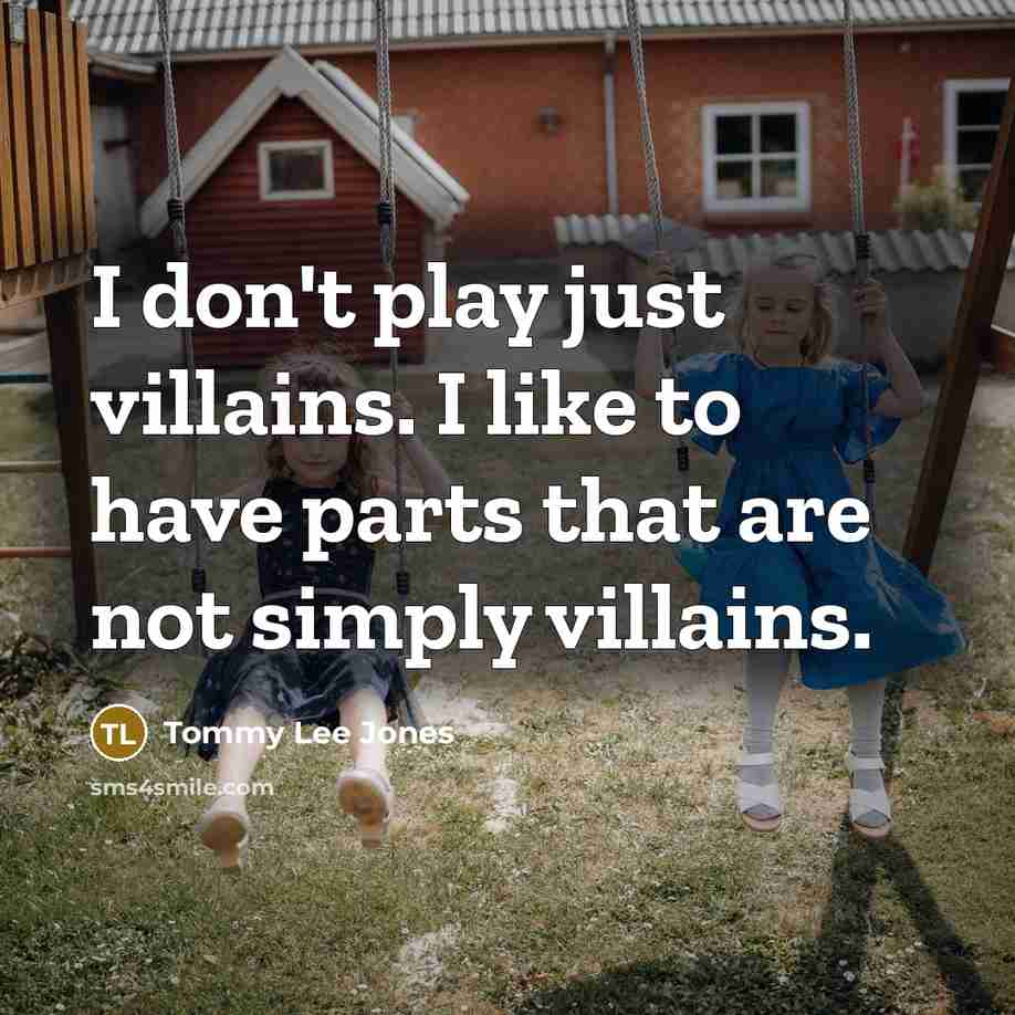 “I don't play just villains. I like to have parts…” quote by Tommy Lee Jones