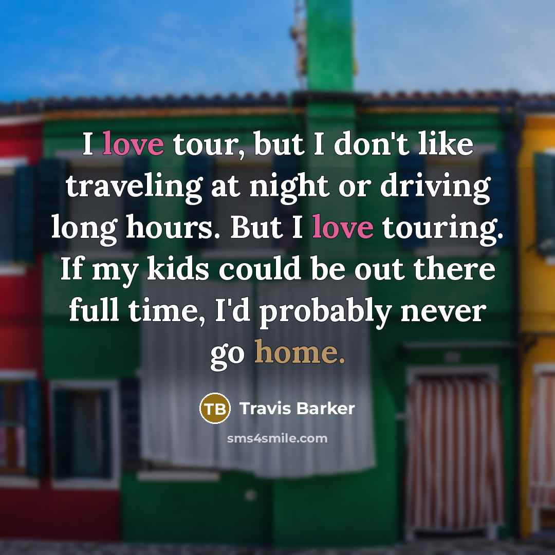“I love tour, but I don't like traveling at night…” quote by Travis Barker