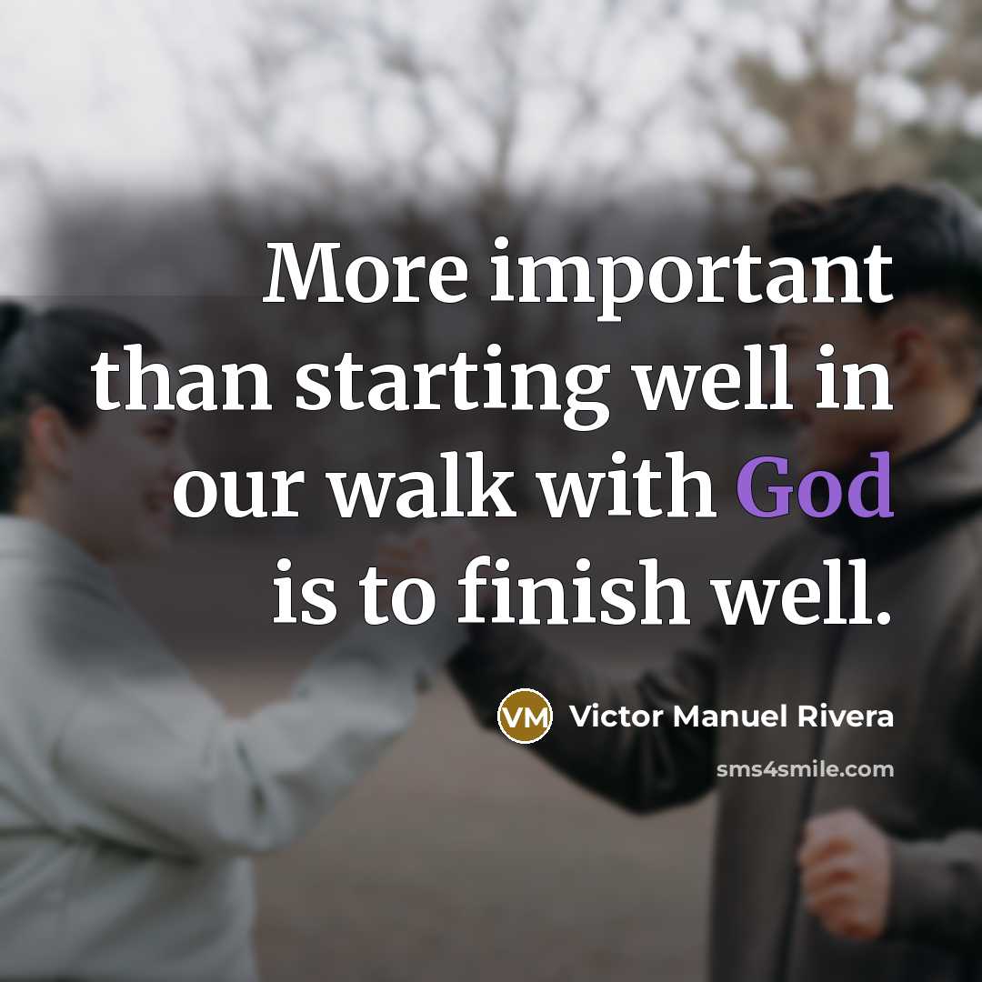 “More important than starting well in our walk with God…” quote by Victor Manuel Rivera