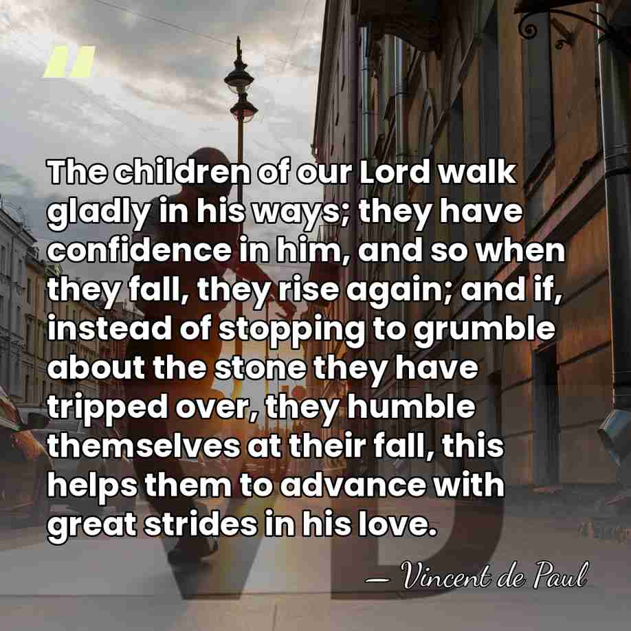 The children of our Lord walk gladly in his ways; they have&hellip; - Vincent de Paul