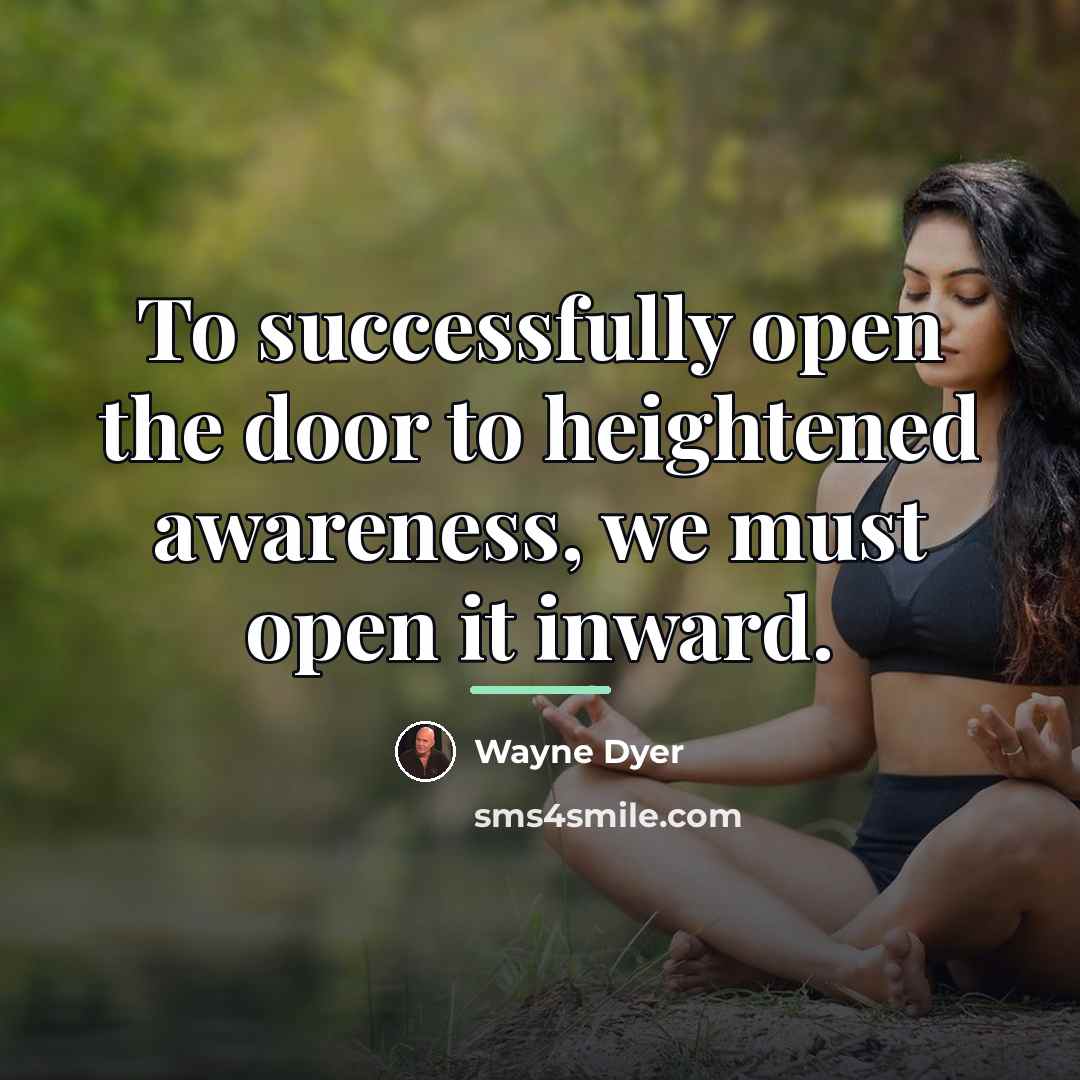 “To successfully open the door to heightened awareness, we must…” quote by Wayne Dyer
