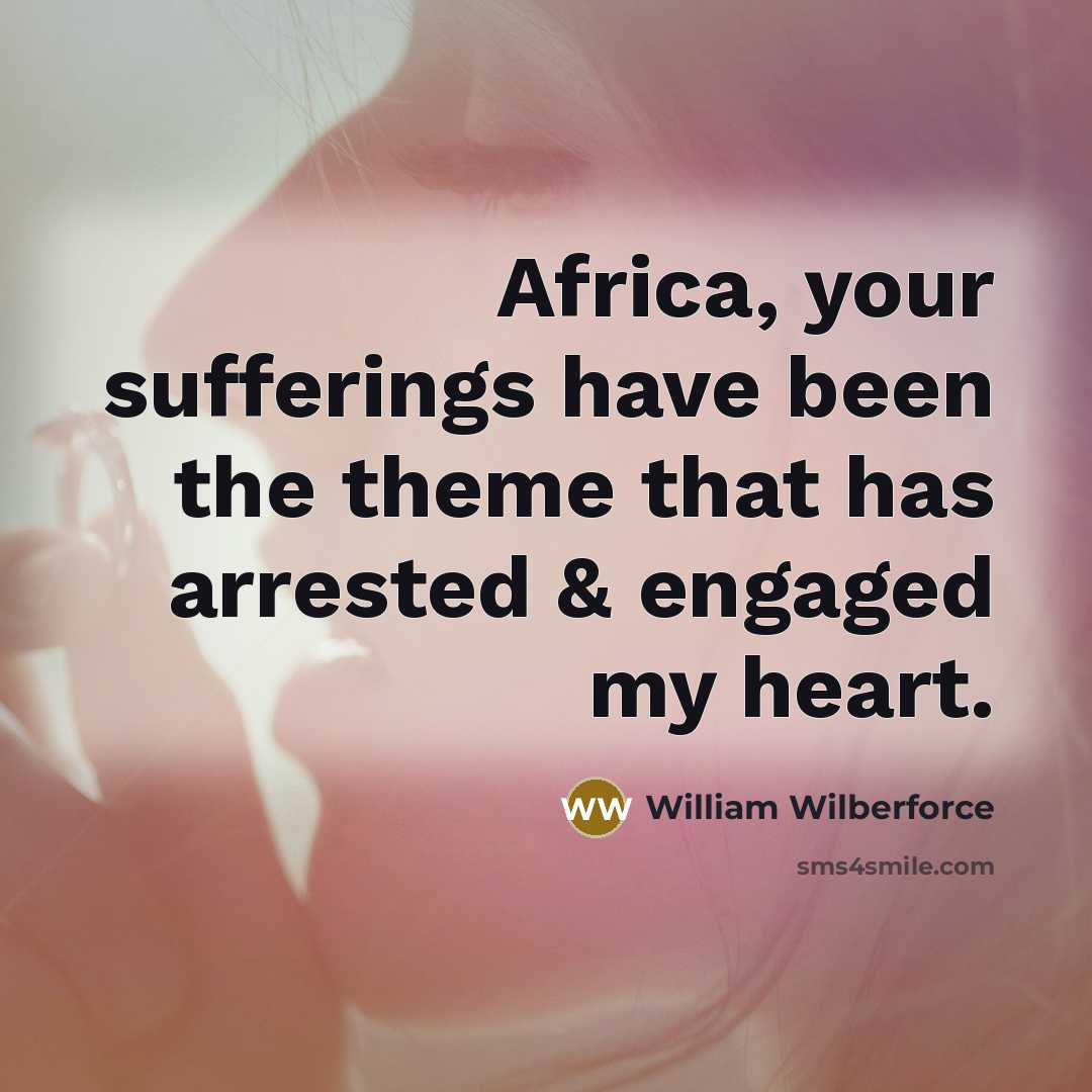 “Africa, your sufferings have been the theme that has arrested…” quote by William Wilberforce