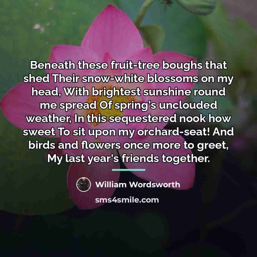 “Beneath these fruit-tree boughs that shed Their snow-white blossoms on…” quote by William Wordsworth