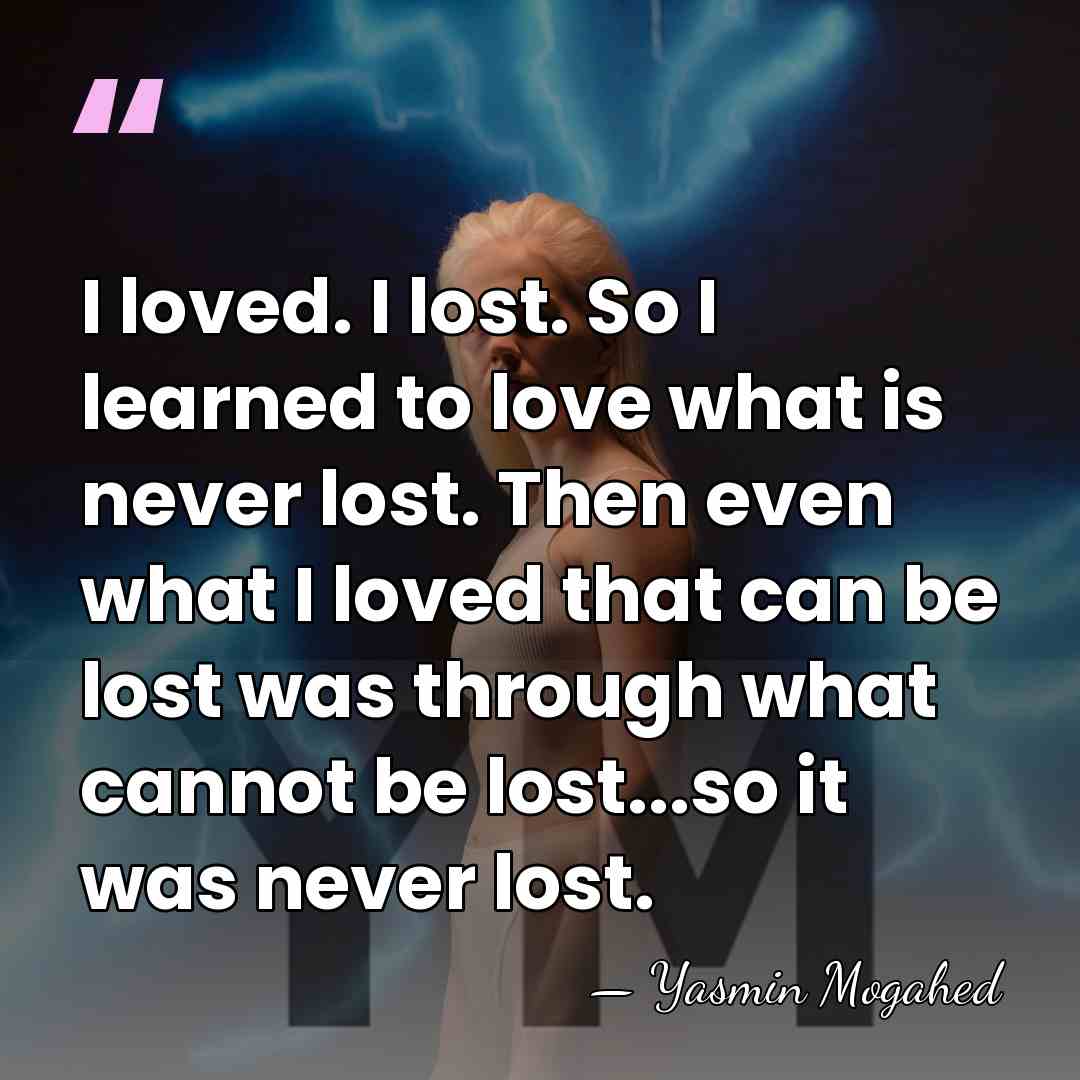 I loved. I lost. So I learned to love what is never&hellip; - Yasmin Mogahed