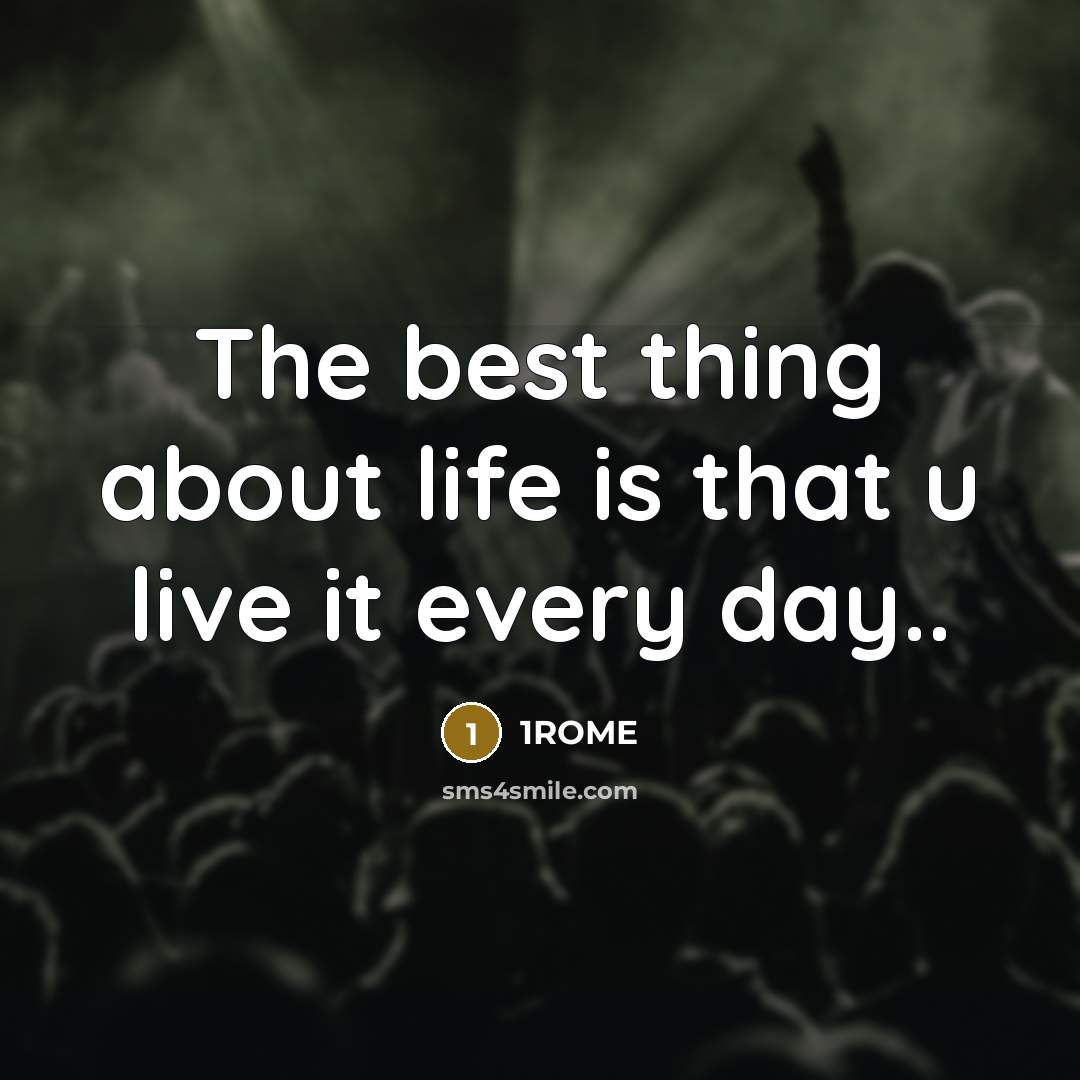 “The best thing about life is that u live it…” quote by 1ROME