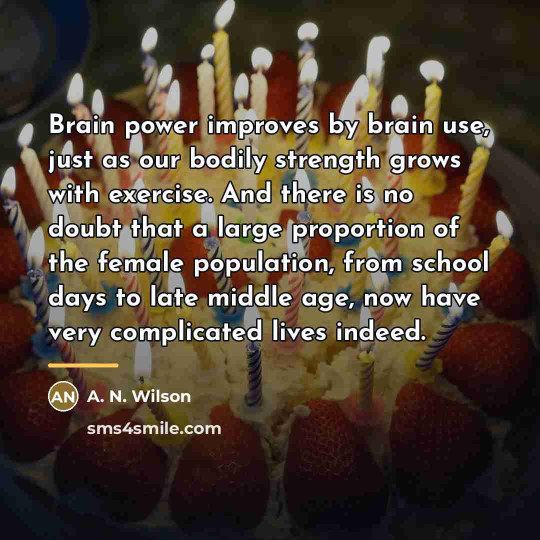“Brain power improves by brain use, just as our bodily…” quote by A. N. Wilson