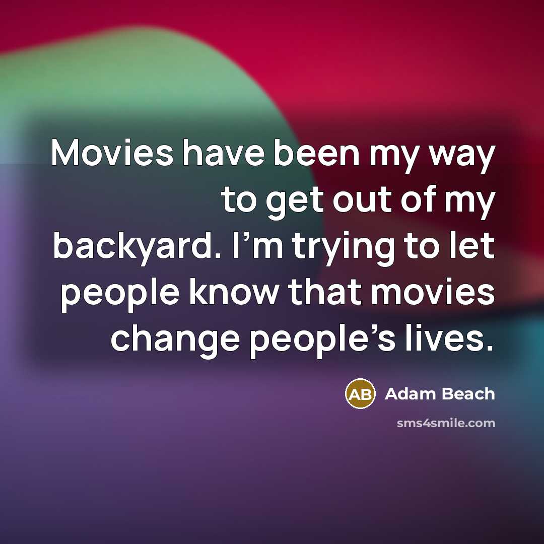 “Movies have been my way to get out of my…” quote by Adam Beach