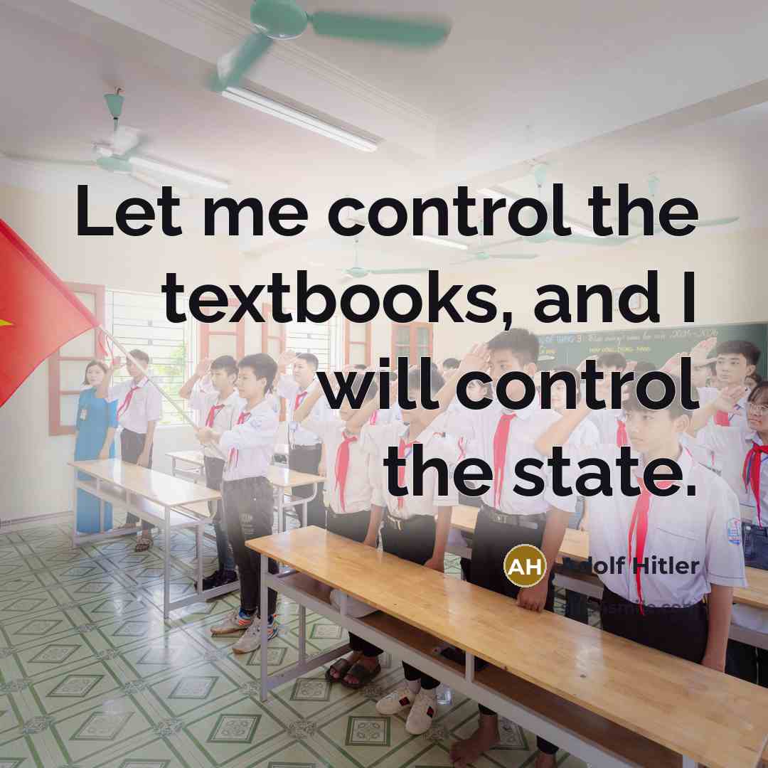 “Let me control the textbooks, and I will control the…” quote by Adolf Hitler