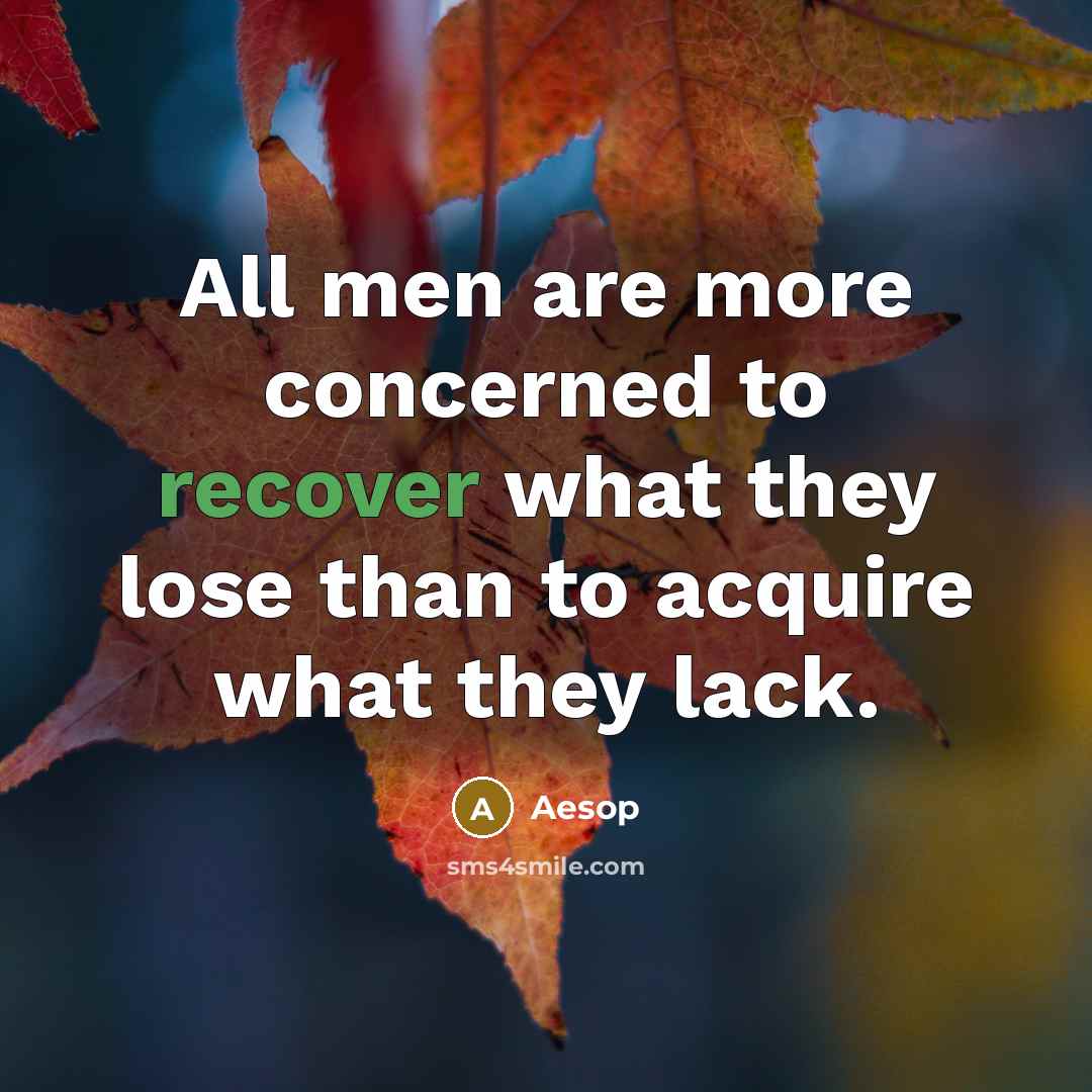 “All men are more concerned to recover what they lose…” quote by Aesop