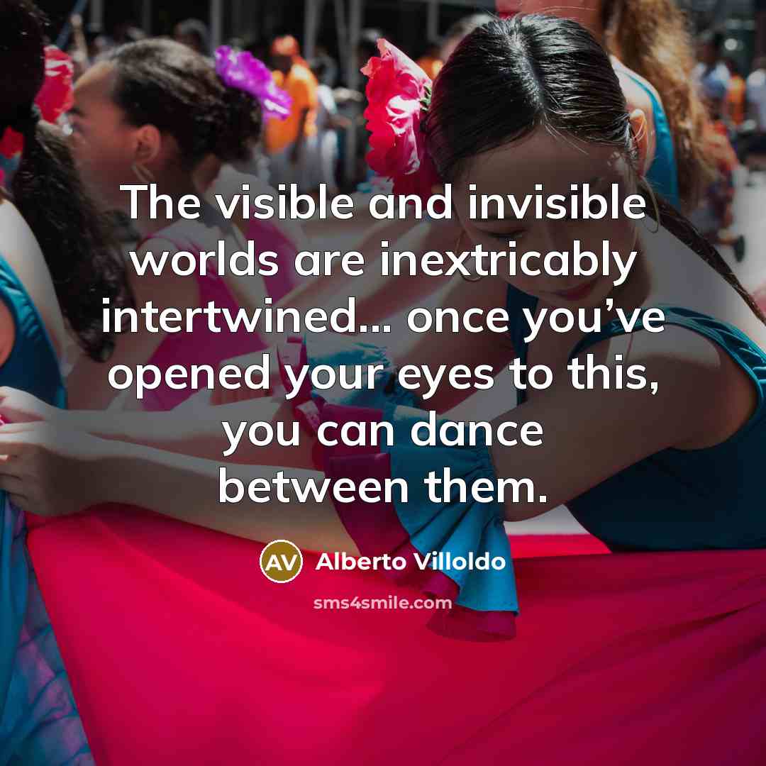 “The visible and invisible worlds are inextricably intertwined... once you’ve…” quote by Alberto Villoldo