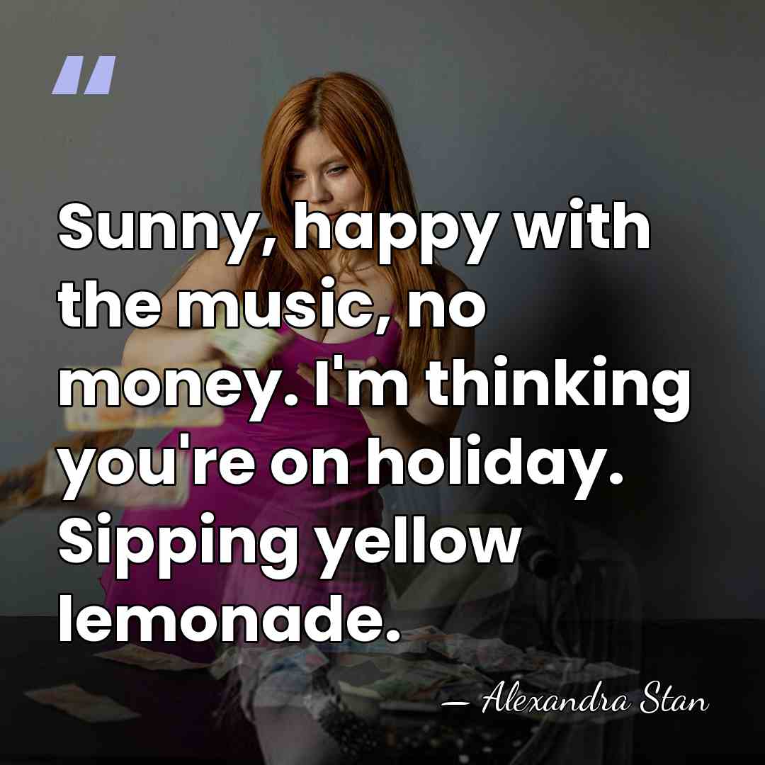Sunny, happy with the music, no money. I'm thinking you're on holiday.&hellip; - Alexandra Stan