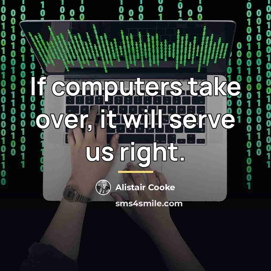 “If computers take over, it will serve us right.…” quote by Alistair Cooke