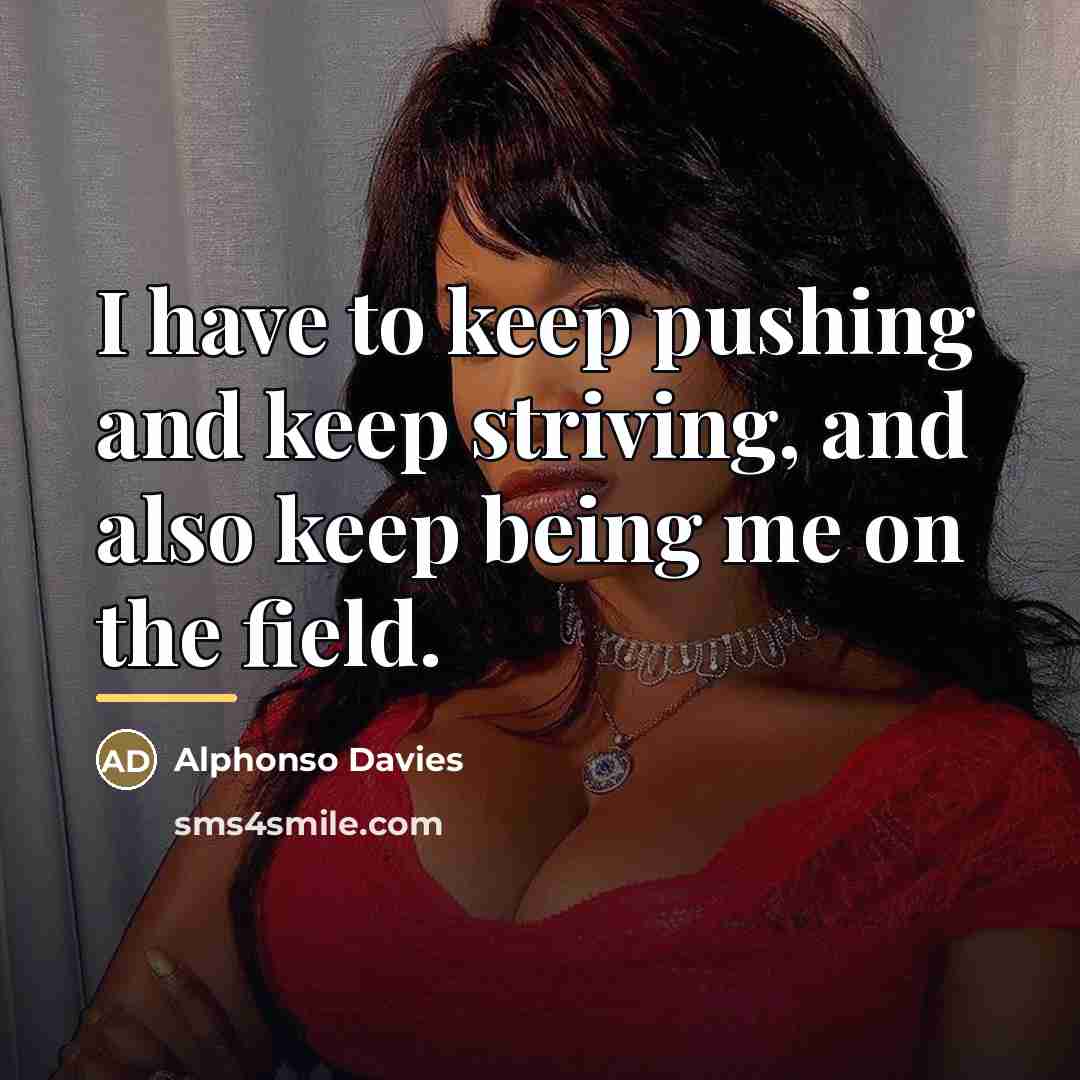 “I have to keep pushing and keep striving, and also…” quote by Alphonso Davies