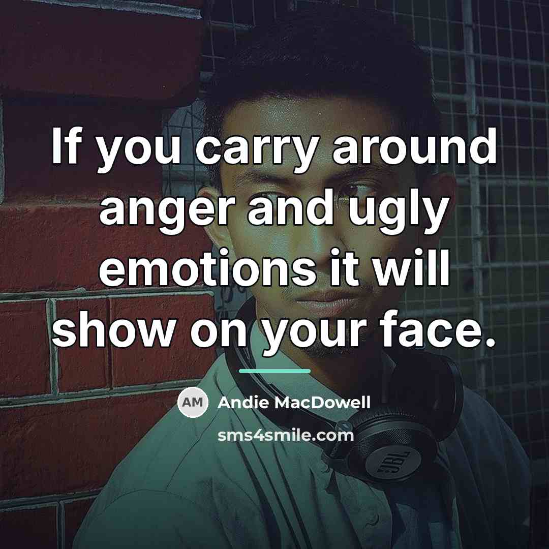 “If you carry around anger and ugly emotions it will…” quote by Andie MacDowell