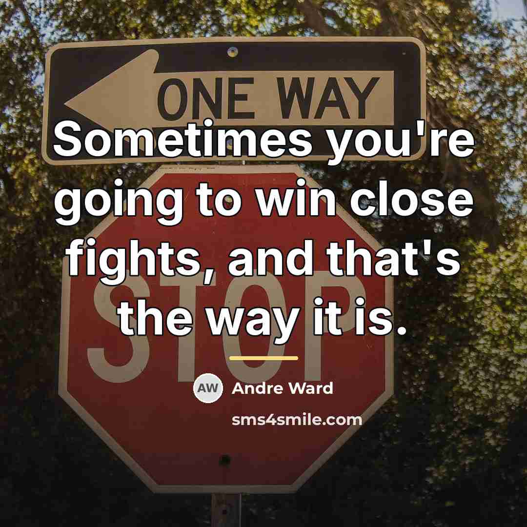 “Sometimes you're going to win close fights, and that's the…” quote by Andre Ward