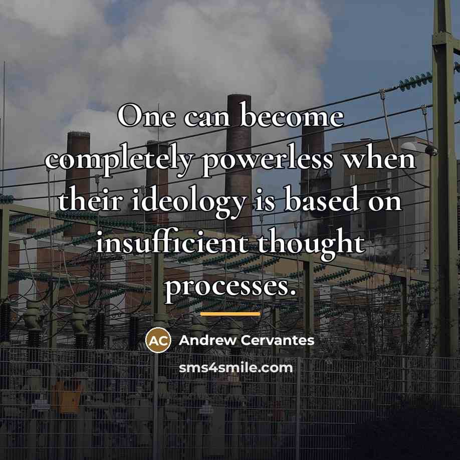 “One can become completely powerless when their ideology is based…” quote by Andrew Cervantes