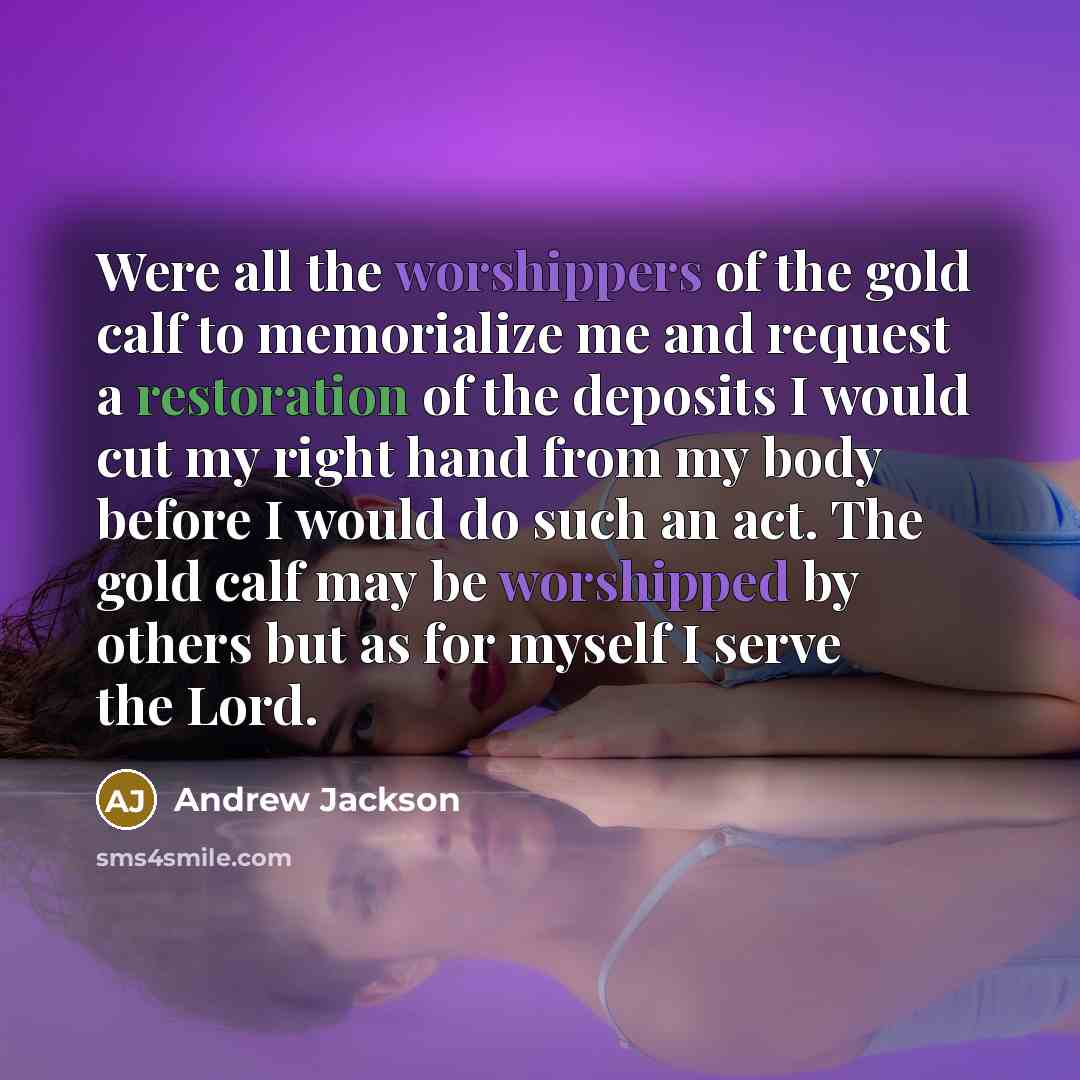 “Were all the worshippers of the gold calf to memorialize…” quote by Andrew Jackson