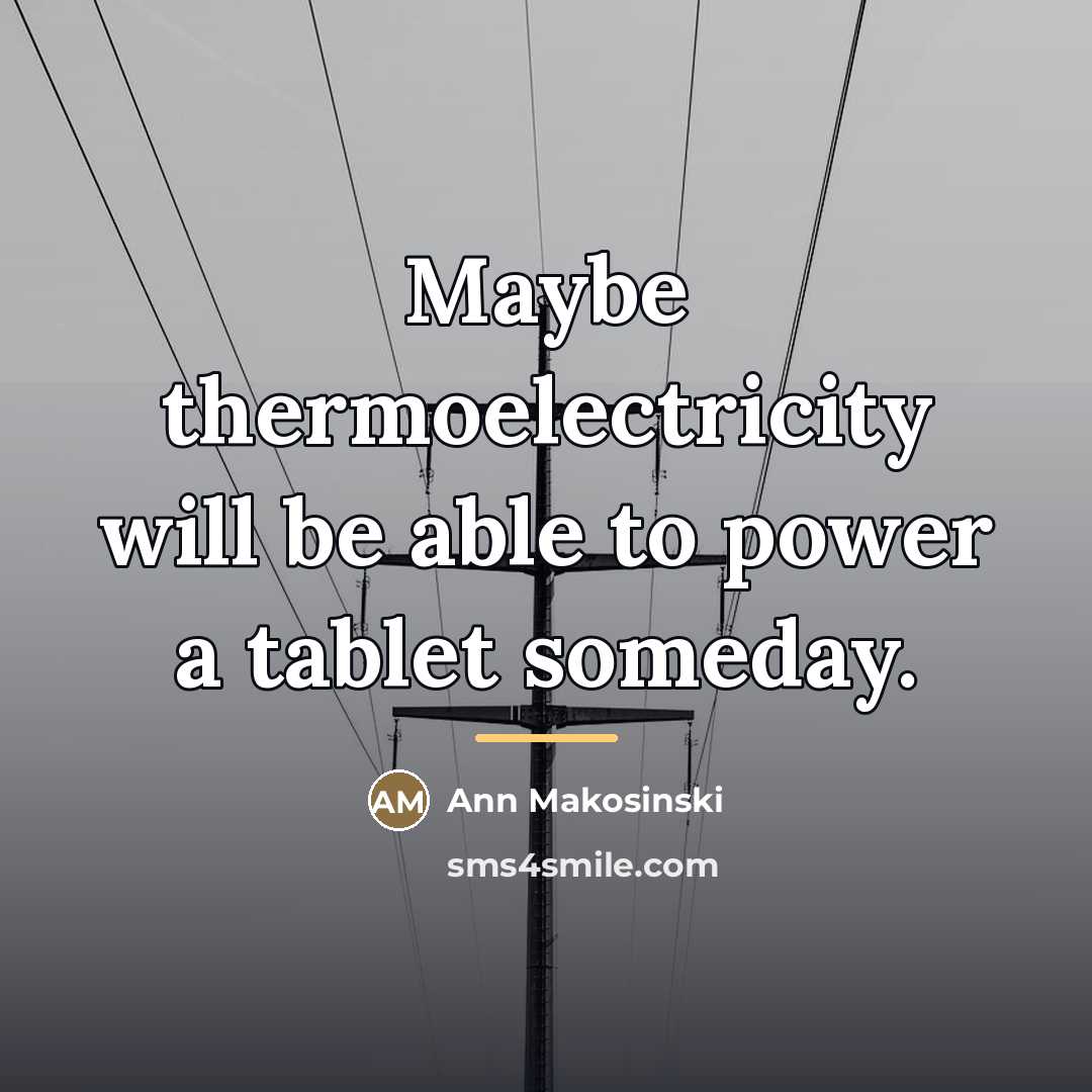 “Maybe thermoelectricity will be able to power a tablet someday.…” quote by Ann Makosinski
