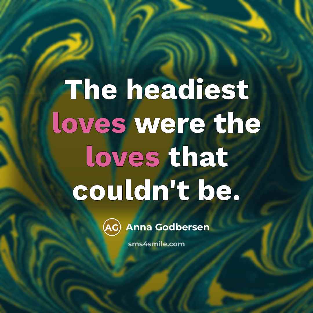 “The headiest loves were the loves that couldn't be.…” quote by Anna Godbersen