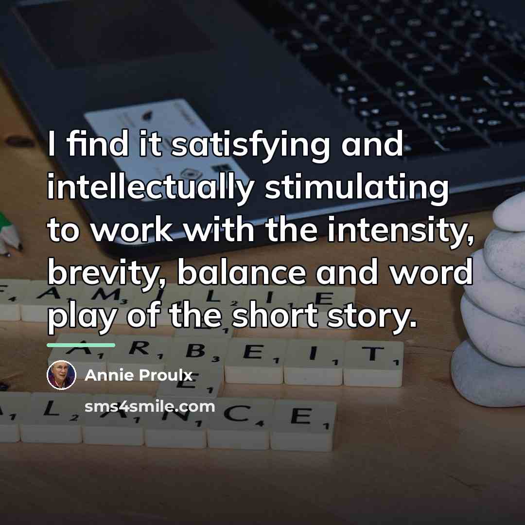 “I find it satisfying and intellectually stimulating to work with…” quote by Annie Proulx
