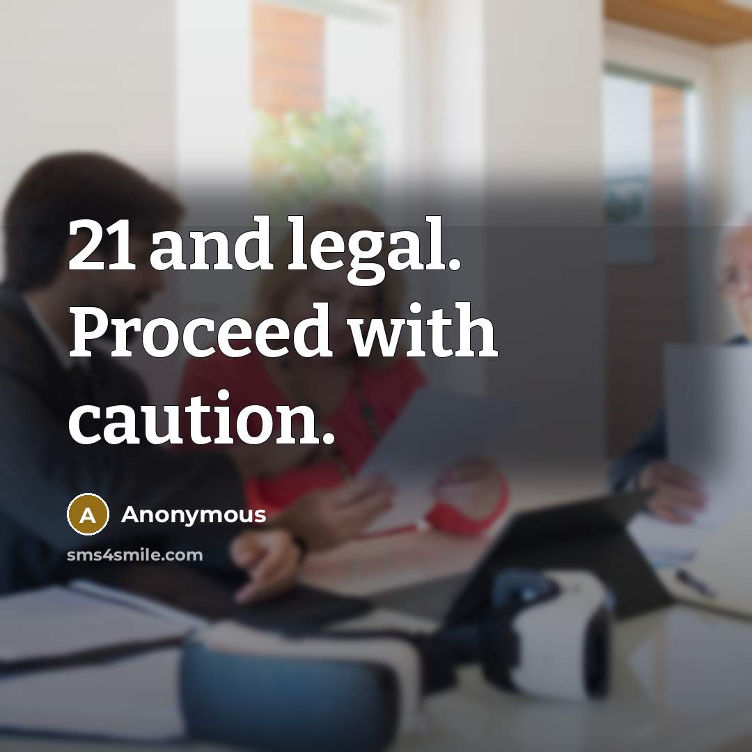 “21 and legal. Proceed with caution.…” quote by Anonymous
