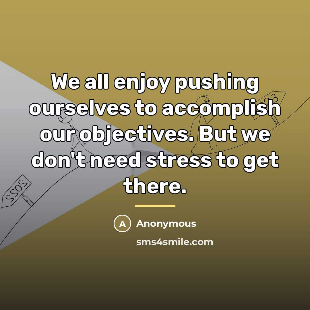 “We all enjoy pushing ourselves to accomplish our objectives. But…” quote by Anonymous